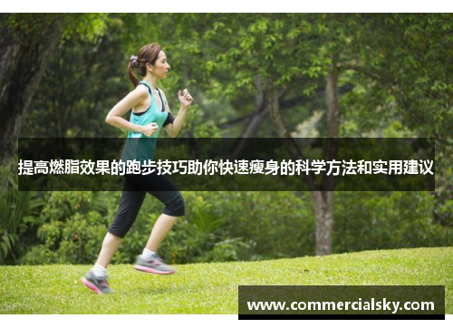 提高燃脂效果的跑步技巧助你快速瘦身的科学方法和实用建议