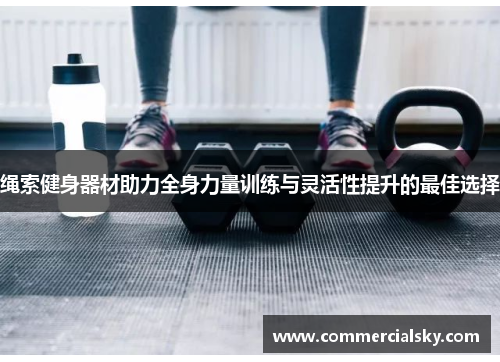 绳索健身器材助力全身力量训练与灵活性提升的最佳选择