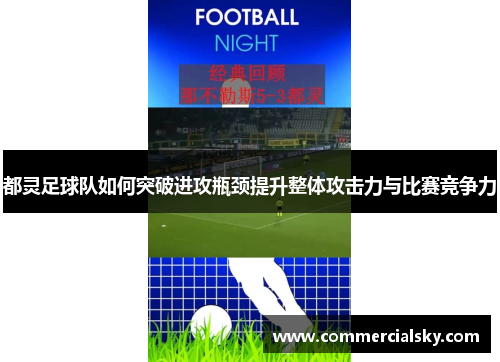 都灵足球队如何突破进攻瓶颈提升整体攻击力与比赛竞争力